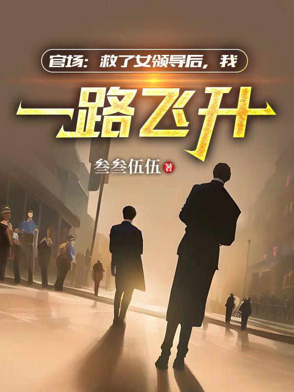 官場救了女領(lǐng)導(dǎo)后我一路飛升